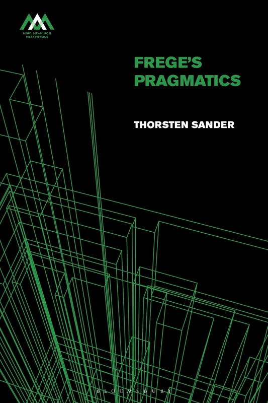 Frege's Pragmatics (Mind, Meaning and Metaphysics)