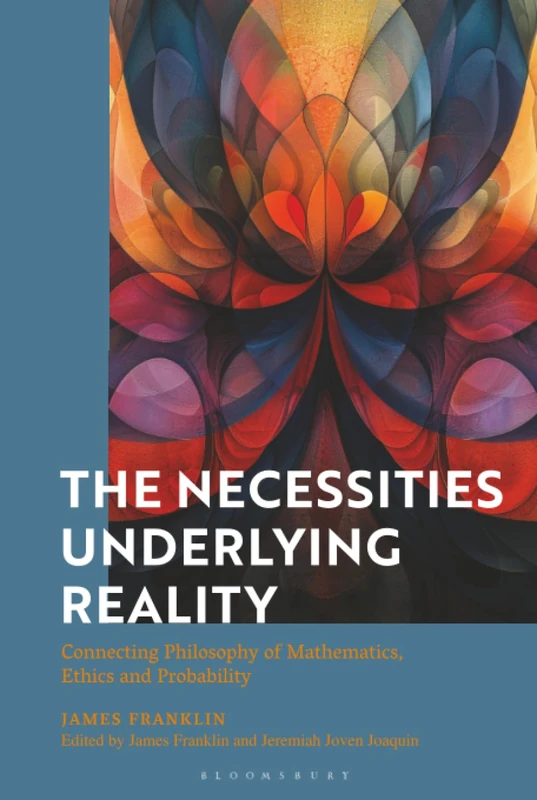 Necessities Underlying Reality, The: Connecting Philosophy of Mathematics, Ethics and Probability
