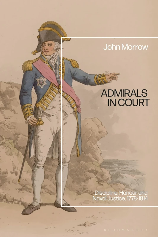 Admirals in Court: Discipline, Honour and Naval Justice, 1778-1814