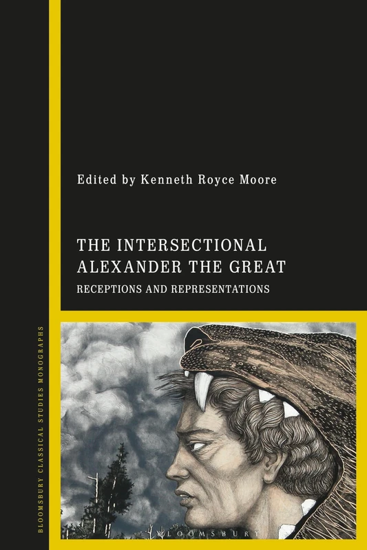 The Intersectional Alexander the Great: Receptions and Representations: Receptions and Representations in Greece and the Wider Hellenistic Continuum