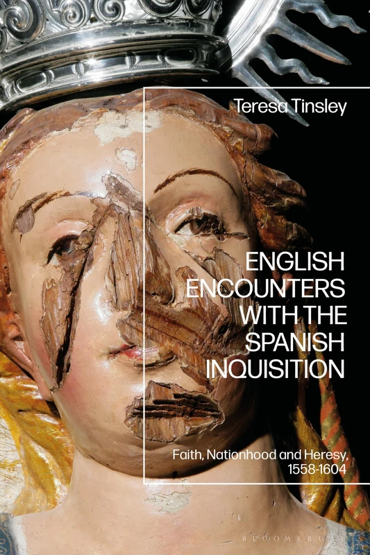 English Encounters with the Spanish Inquisition: Faith, Nationhood and Heresy, 1558-1604