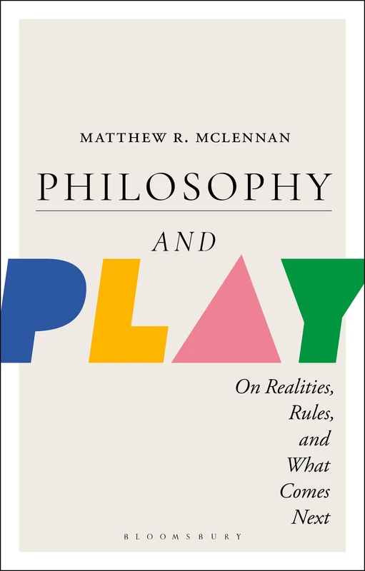 Philosophy and Play: On Realities, Rules, and What Comes Next