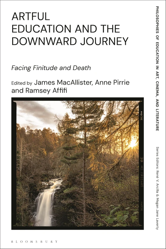 Artful Education and the Downward Journey: Facing Finitude and Death (Philosophies of Education in Art, Cinema, and Literature)