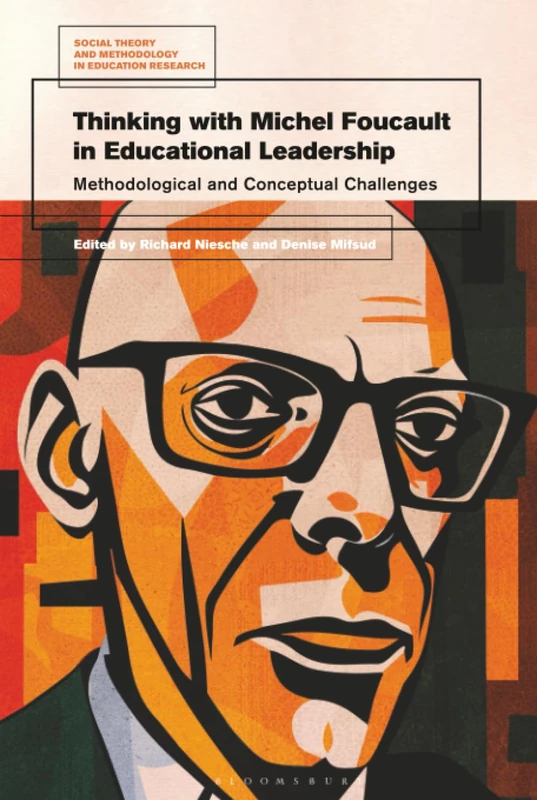 Thinking with Michel Foucault in Educational Leadership: Methodological and Conceptual Challenges (Social Theory and Methodology in Education Research)