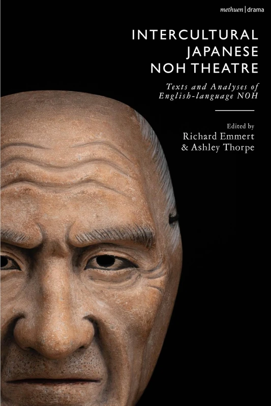 Intercultural Japanese Noh Theatre: Texts and Analyses of English-language Noh (Methuen Drama Play Collections)