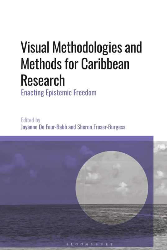 Visual Methodologies and Methods for Caribbean Research: Enacting Epistemic Freedom