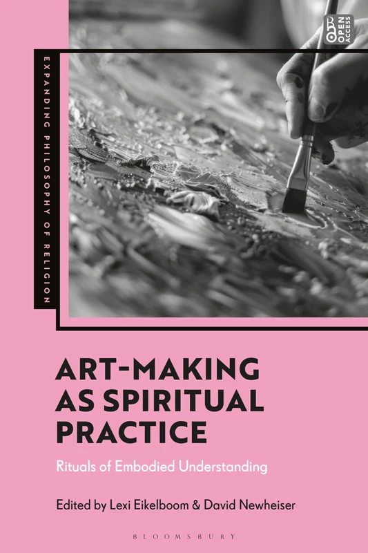 Art-Making as Spiritual Practice: Rituals of Embodied Understanding (Expanding Philosophy of Religion)