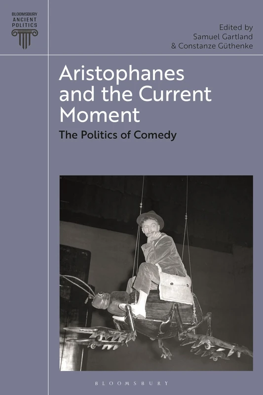 Aristophanes and the Current Moment: The Politics of Comedy (Bloomsbury Ancient Politics)