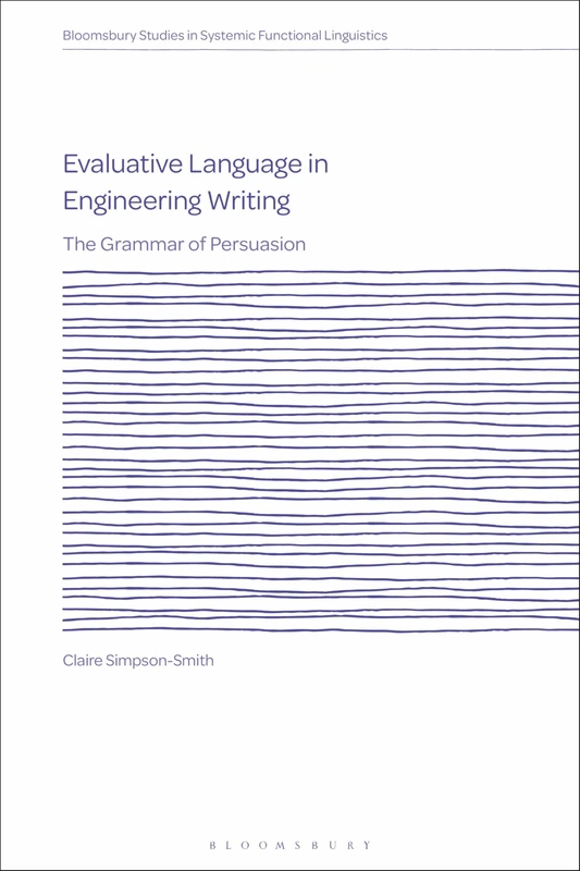 Evaluative Language in Engineering Writing: The Grammar of Persuasion (Bloomsbury Studies in Systemic Functional Linguistics)