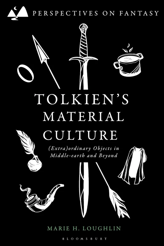 Tolkiens Material Culture: (Extra)ordinary Objects in Middle-earth and Beyond (Perspectives on Fantasy)