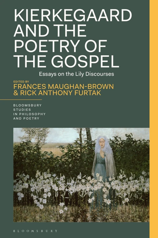 Kierkegaard and the Poetry of the Gospel: Essays on the Lily Discourses (Bloomsbury Studies in Philosophy and Poetry)