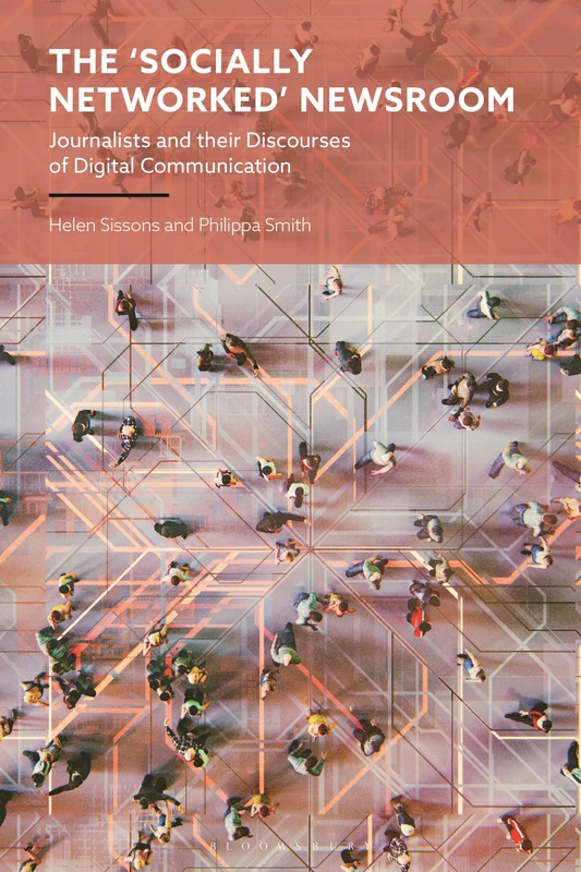 The 'Socially Networked' Newsroom: Journalists and their Discourses of Digital Communication