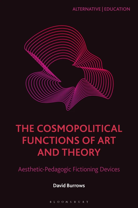 The Cosmopolitical Functions of Art and Theory: Aesthetic-Pedagogic Fictioning Devices (Alternative | Education)