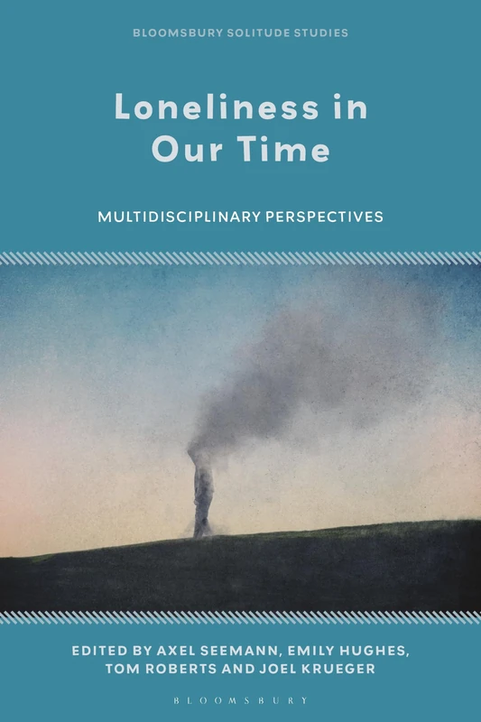 Loneliness in Our Time: Multidisciplinary Perspectives (Bloomsbury Solitude Studies)