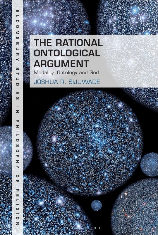Rational Ontological Argument, The: Modality, Ontology and God (Bloomsbury Studies in Philosophy of Religion)