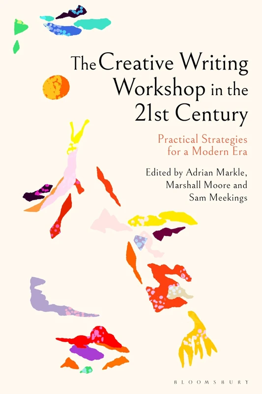 Creative Writing Workshop in the 21st Century, The: Practical Strategies for a Modern Era