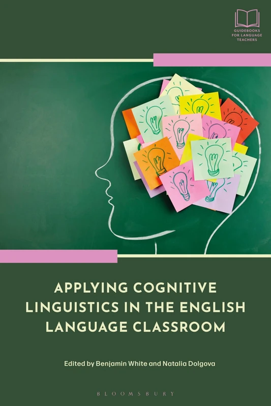 Applying Cognitive Linguistics in the English Language Classroom (Bloomsbury Guidebooks for Language Teachers)