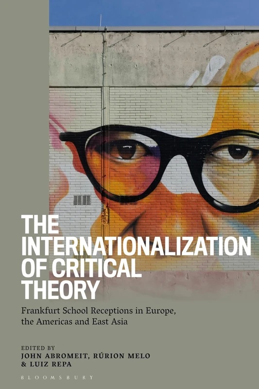 The Internationalization of Critical Theory: Frankfurt School Receptions in Europe, the Americas and East Asia