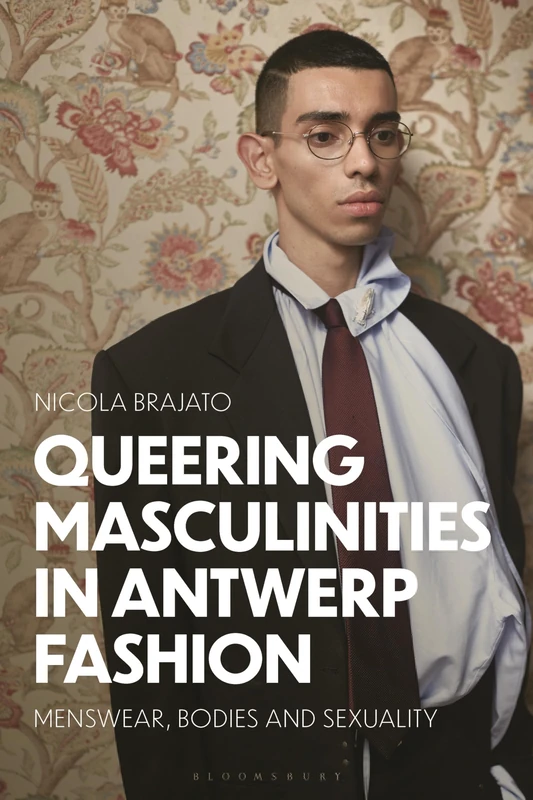 Queering Masculinities in Antwerp Fashion: Menswear, Bodies and Sexuality