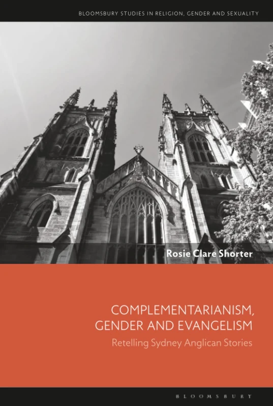 Complementarianism, Gender and Evangelism: Retelling Sydney Anglican Stories (Bloomsbury Studies in Religion, Gender, and Sexuality)