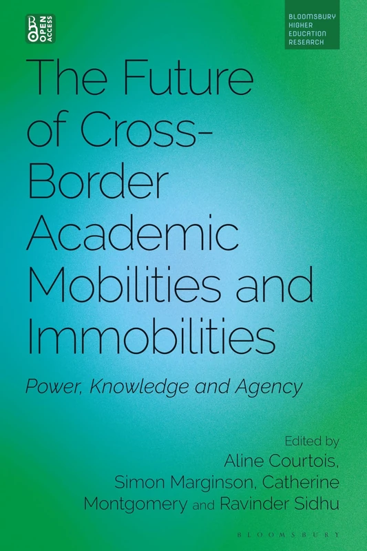 Future of Cross-Border Academic Mobilities and Immobilities, The: Power, Knowledge and Agency (Bloomsbury Higher Education Research)