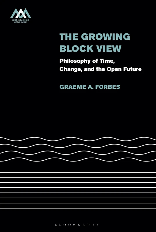 Growing-Block View, The: Philosophy of Time, Change, and the Open Future (Mind, Meaning and Metaphysics)