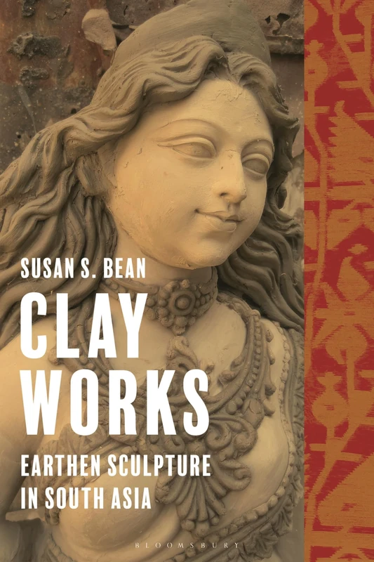 Clay Works: Earthen Sculpture in South Asia