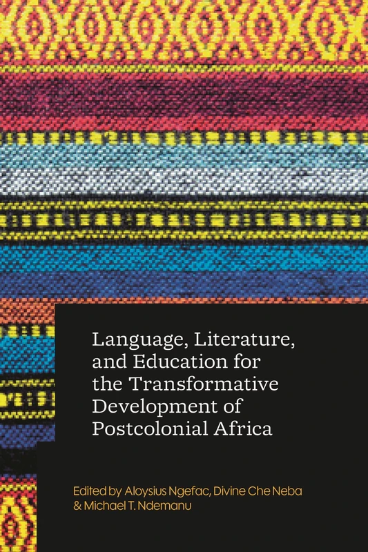 Language, Literature, and Education for the Transformative Development of Postcolonial Africa