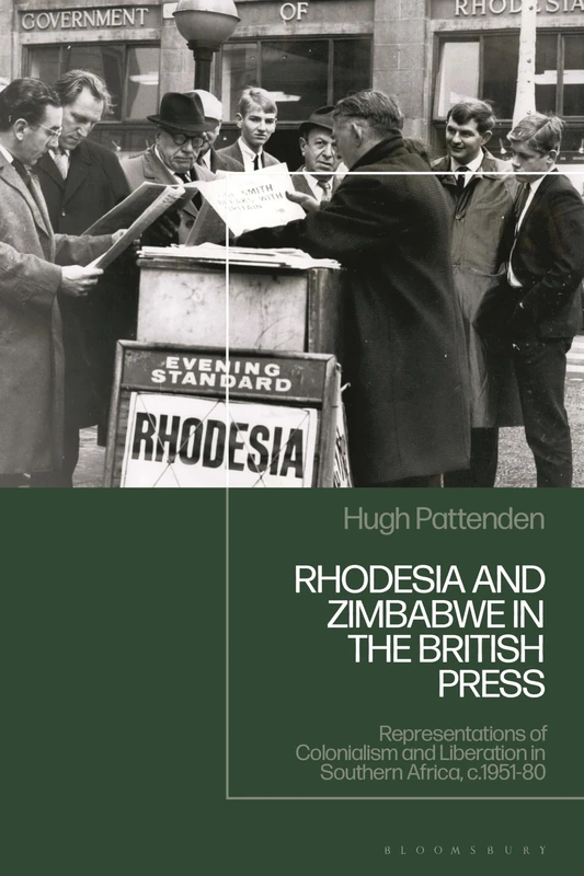 Rhodesia and Zimbabwe in the British Press: Representations of Colonialism and Liberation in Southern Africa, c.1951-80