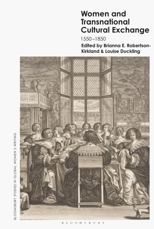 Women and Transnational Cultural Exchange: 1550–1850 (Bloomsbury Studies in Global Women’s Writing)
