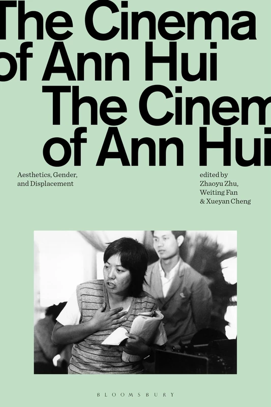 The Cinema of Ann Hui: Aesthetics, Gender, and Displacement (Global East Asian Screen Cultures)
