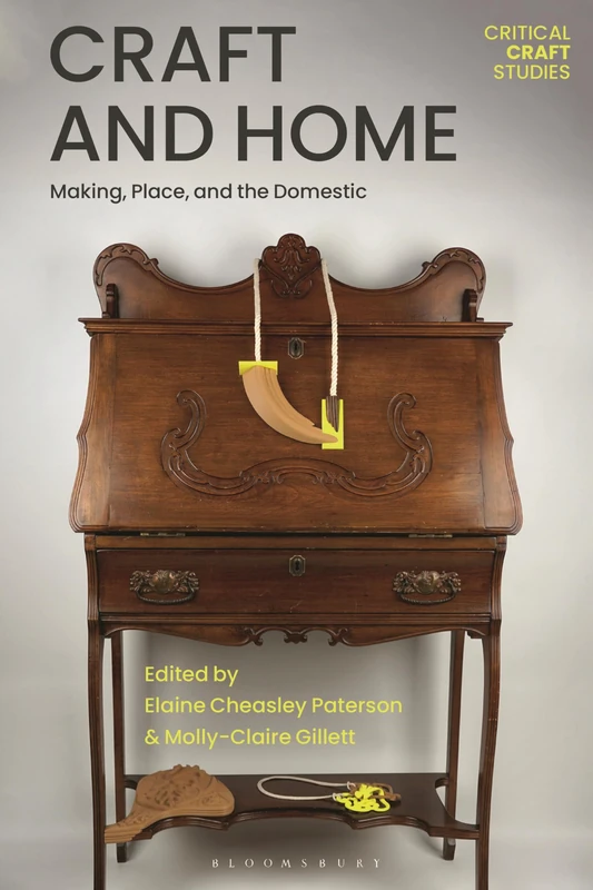 Craft and Home: Making, Place, and the Domestic (Critical Craft Studies)