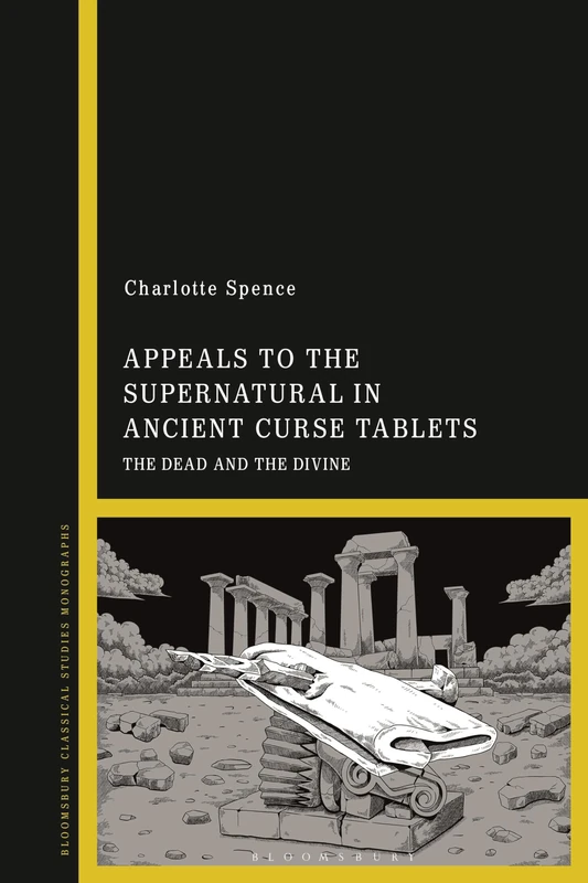 Appeals to the Supernatural in Ancient Curse Tablets: The Dead and the Divine
