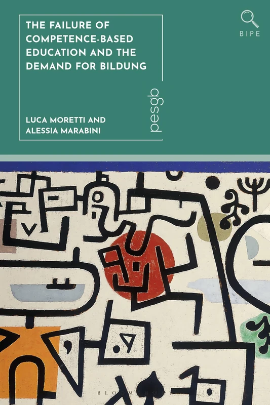 Failure of Competence-Based Education and the Demand for Bildung, The (Bloomsbury Inquiries in Philosophy and Education)