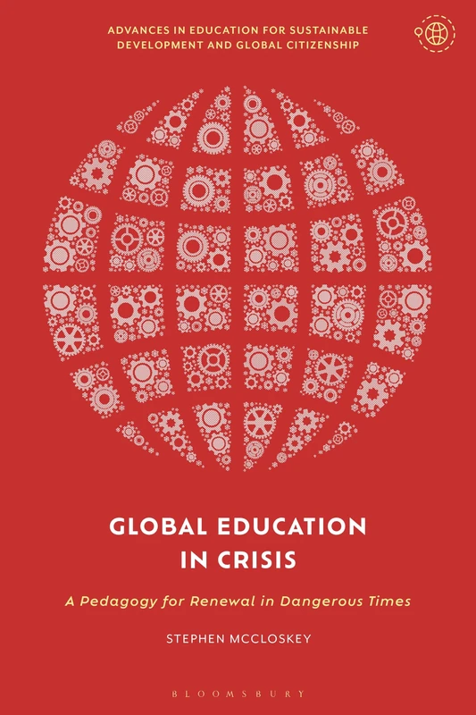 Global Education in Crisis: A Pedagogy for Renewal in Dangerous Times (Advances in Education for Sustainable Development and Global Citizenship)