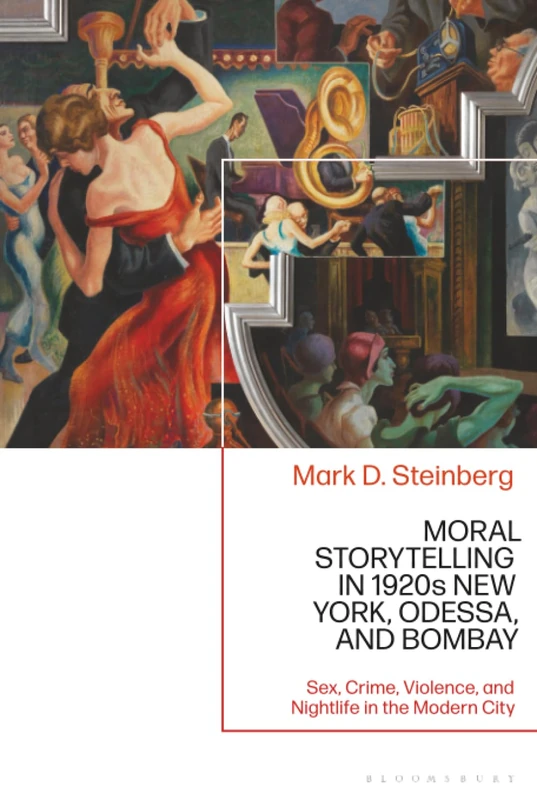Moral Storytelling in 1920s New York, Odessa, and Bombay: Sex, Crime, Violence, and Nightlife in the Modern City