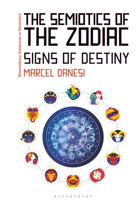 Semiotics of the Zodiac, The: Signs of Destiny (Bloomsbury Advances in Semiotics)