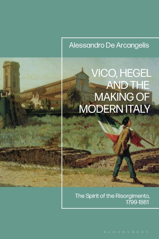 Vico, Hegel and the Making of Modern Italy: The Spirit of the Risorgimento, 1799-1861