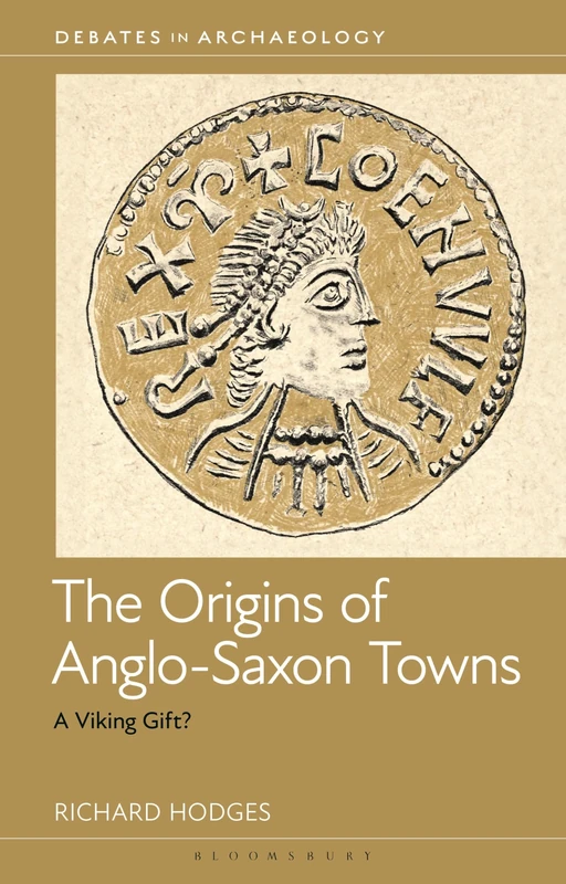 Origins of Anglo-Saxon Towns, The: A Viking Gift? (Debates in Archaeology)