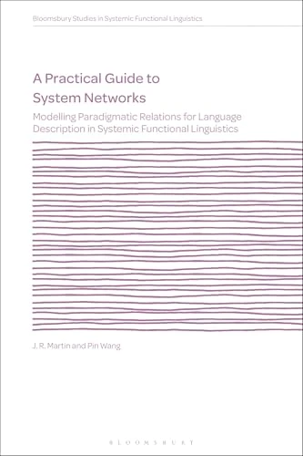 A Practical Guide to System Networks: Modelling Paradigmatic Relations for Language Description in Systemic Functional Linguistics (Bloomsbury Studies in Systemic Functional Linguistics)
