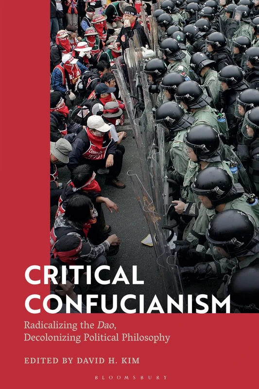 Critical Confucianism: Radicalizing the Dao, Decolonizing Political Philosophy
