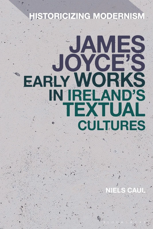 James Joyce's Early Works in Ireland's Textual Cultures (Historicizing Modernism)