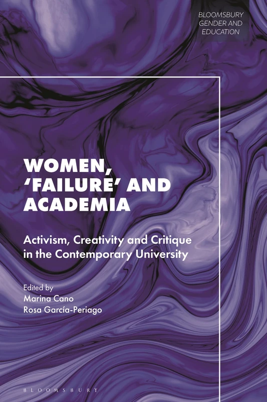 Women, Failure" and Academia: Activism, Creativity and Critique in the Contemporary University" (Bloomsbury Gender and Education)