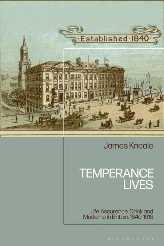 Temperance Lives: Life Assurance, Drink and Medicine in Britain, 1840-1918