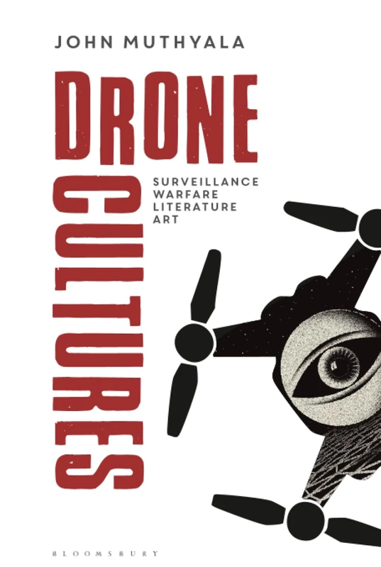 Drone Cultures: From Surveillance and Warfare to Literature and Art (Bloomsbury Studies in Digital Cultures)
