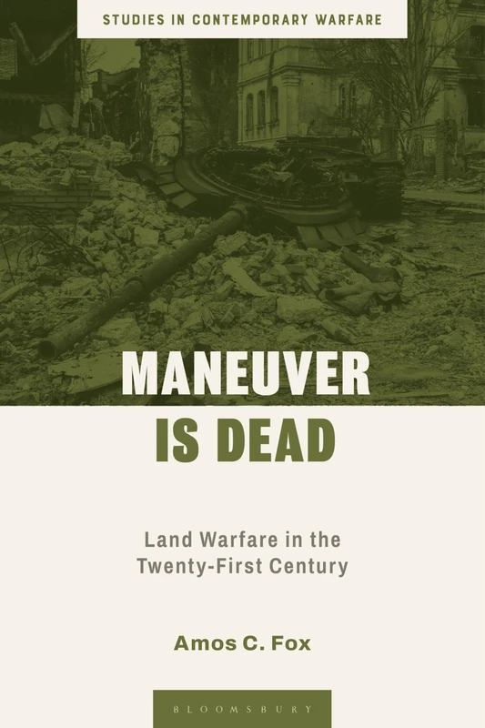 Maneuver is Dead: Land Warfare in the Twenty-First Century (Studies in Contemporary Warfare)