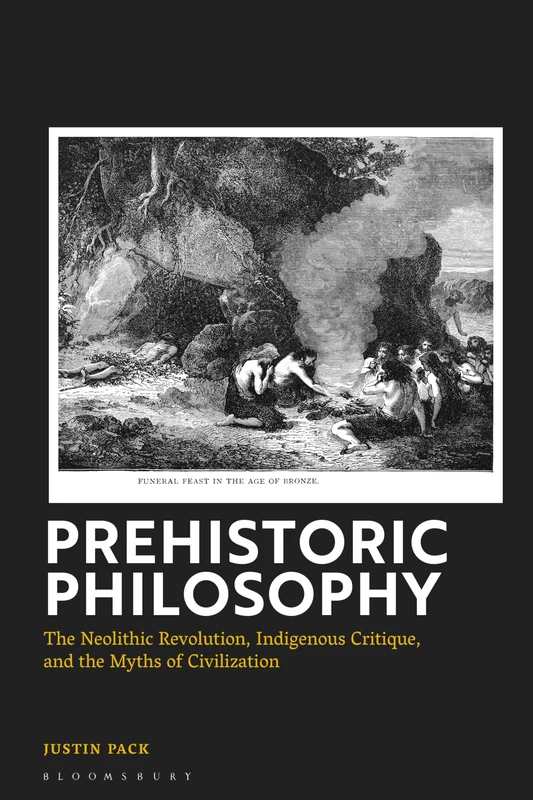Prehistoric Philosophy: The Neolithic Revolution, Indigenous Critique, and the Myths of Civilization