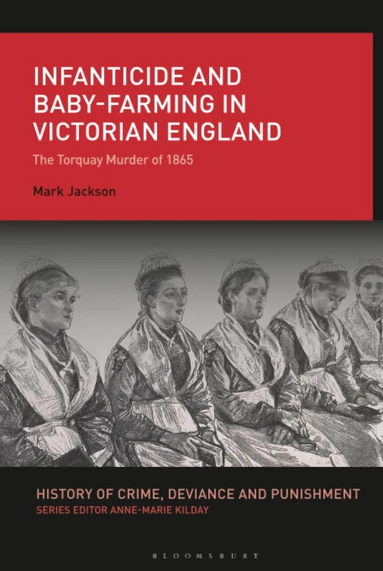 Infanticide and Baby-farming in Victorian England: The Torquay Murder of 1865 (History of Crime, Deviance and Punishment)