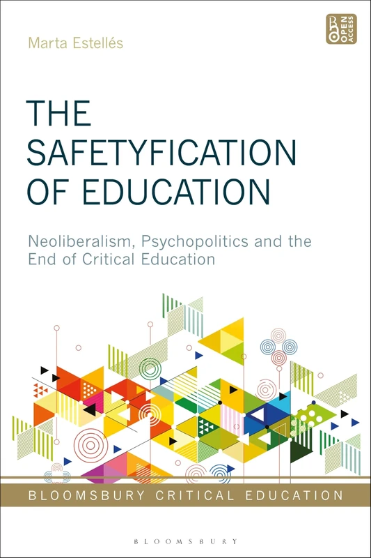 Safetyfication of Education, The: Neoliberalism, Psychopolitics and the End of Critical Education (Bloomsbury Critical Education)