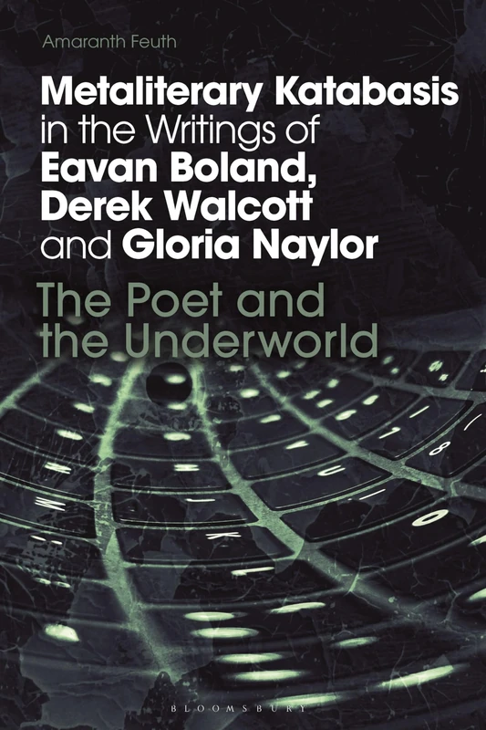 Metaliterary Katabasis in the Writings of Eavan Boland, Derek Walcott and Gloria Naylor: The Poet and the Underworld (Bloomsbury Studies in Classical Reception)